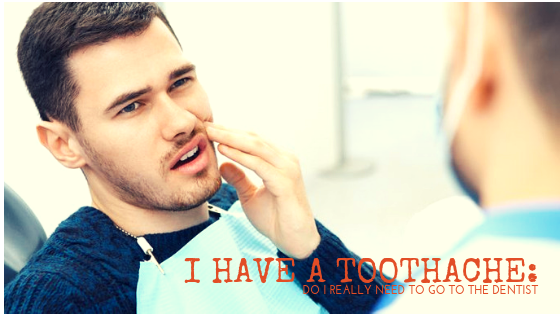 I Have a Toothache: Do I Really Need To Go To The Dentist