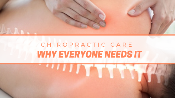 Chiropractic Care – Why Everyone Needs It